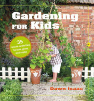 Title: Gardening for Kids: 35 nature activities to sow, grow, and make, Author: Dawn Isaac