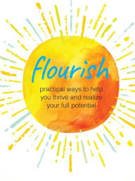 Title: Flourish: Practical ways to help you thrive and realize your full potential, Author: CICO Books