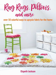 Ebook pdf files free download Rag Rugs, Pillows, and More: over 30 colorful ways to upcycle fabric for the home 9781800650213