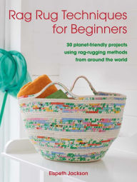 Title: Rag Rug Techniques for Beginners: 30 planet-friendly projects using rag-rugging methods from around the world, Author: Elspeth Jackson