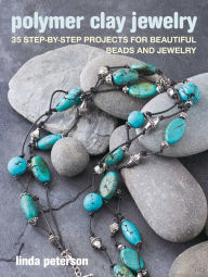 Title: Polymer Clay Jewelry: 35 step-by-step projects for beautiful beads and jewelry, Author: Linda Peterson