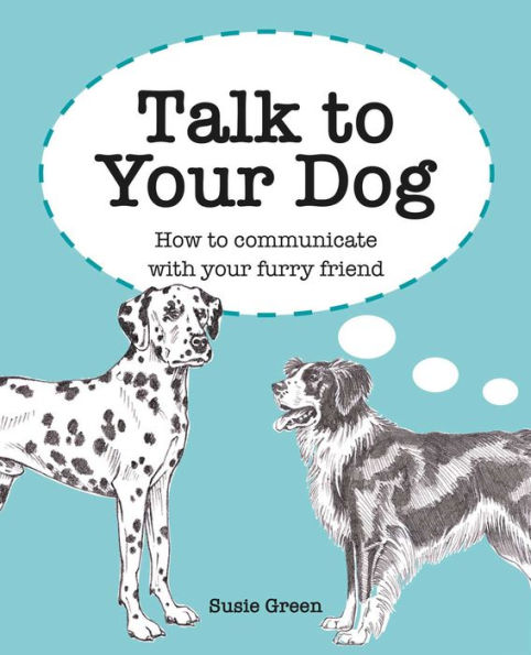 Talk to Your Dog: How to communicate with your furry friend