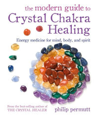 Download free ebooks in txt format The Modern Guide to Crystal Chakra Healing: Energy medicine for mind, body, and spirit