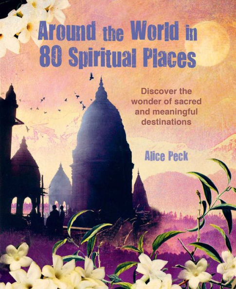 Around the World in 80 Spiritual Places: Discover the wonder of sacred and meaningful destinations