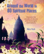 Around the World in 80 Spiritual Places: Discover the wonder of sacred and meaningful destinations