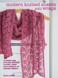 Title: Modern Knitted Shawls and Wraps: 35 warm and stylish designs to knit, from lacy shawls to chunky wraps, Author: Laura Strutt