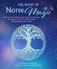 Download free books online free The Book of Norse Magic: Charms, incantations and spells harnessing the power of runes, ancient gods and goddesses, and more 9781800651241