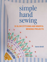 Title: Simple Hand Sewing: 35 slow stitching and mindful mending projects, Author: Laura Strutt