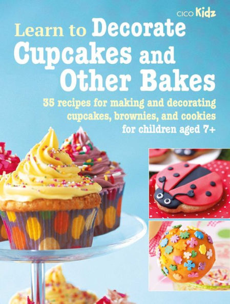 Learn to Decorate Cupcakes and Other Bakes: 35 recipes for making decorating cupcakes, brownies, cookies