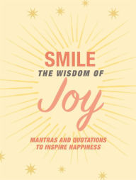 Title: Smile: The Wisdom of Joy: Affirmations and quotations to inspire happiness, Author: CICO Books