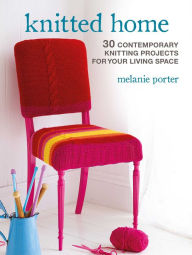 Title: Knitted Home: 30 contemporary knitting projects for your living space, Author: Melanie Porter
