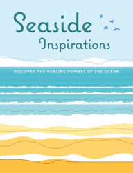 Title: Seaside Inspirations: Discover the healing powers of the ocean, Author: CICO Books