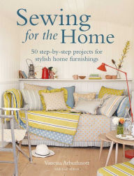 Title: Sewing for the Home: 50 step-by-step projects for stylish home furnishings, Author: Vanessa Arbuthnott