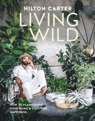 Ebook free download epub Living Wild: How to plant style your home and cultivate happiness