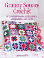 Granny Square Crochet: 35 contemporary accessories, homewares, and gifts