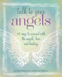 Talk to Your Angels: 44 ways to connect with the angels' love and healing