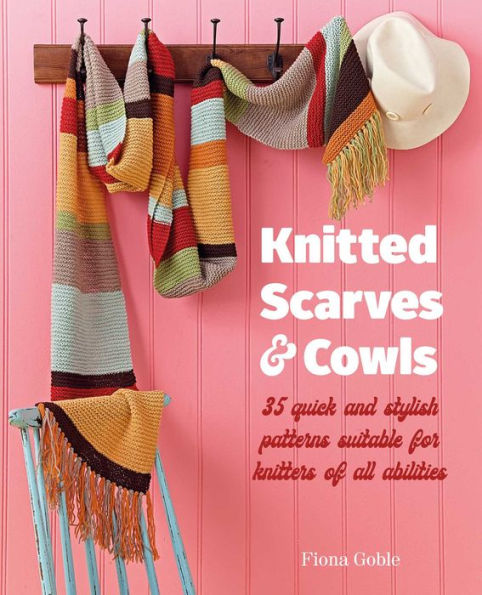 Knitted Scarves and Cowls: 35 quick and stylish patterns suitable for knitters of all abilities