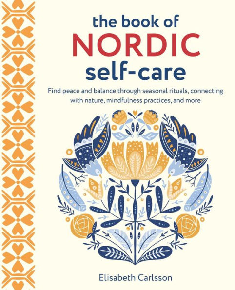 The Book of Nordic Self-Care: Find peace and balance through seasonal rituals, connecting with nature, mindfulness practices, more