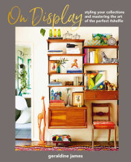Title: On Display: Styling your collections and mastering the art of the perfect #shelfie, Author: Geraldine James