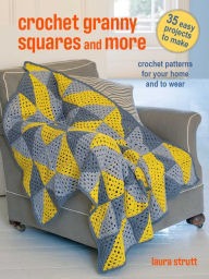 Title: Crochet Granny Squares and More: 35 easy projects to make: Crochet patterns for your home and to wear, Author: Laura Strutt