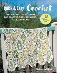 Title: Quick & Easy Crochet: 35 simple projects to make: Fast and stylish patterns for scarves, tops, blankets, bags, and more, Author: Melody Griffiths