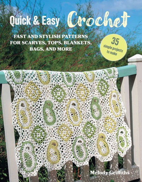 Quick & Easy Crochet: 35 simple projects to make: Fast and stylish patterns for scarves, tops, blankets, bags, and more