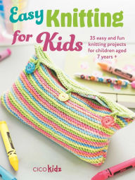 Title: Easy Knitting for Kids: 35 easy and fun knitting projects for children aged 7 years +, Author: CICO Kidz