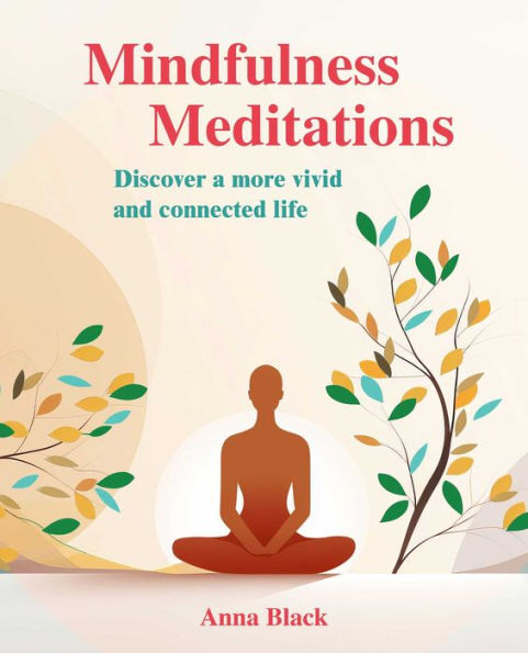 Mindfulness Meditations: Discover a more vivid and connected life