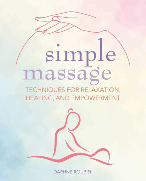 Simple Massage: Techniques for relaxation, healing, and empowerment