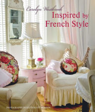 Title: Inspired by French Style: Beautiful homes with a flavor of France, Author: Carolyn Westbrook
