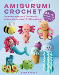 Title: Amigurumi Crochet: 35 easy projects to make: Super-cute patterns for animals, sea creatures, sweet treats, and more, Author: Laura Strutt