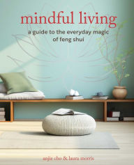 Title: Mindful Living: A guide to the everyday magic of feng shui, Author: Anjie Cho