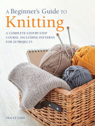 Title: A Beginner's Guide to Knitting, Author: Tracey Lord