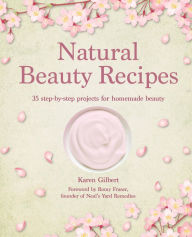 Title: Natural Beauty Recipes: 35 step-by-step projects for homemade beauty, Author: Karen Gilbert