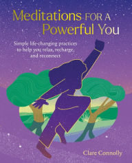 Title: Meditations for a Powerful You: Simple life-changing practices to help you relax, recharge, and reconnect, Author: Clare Connolly