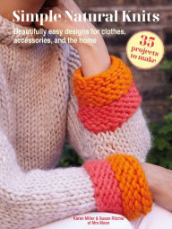 Title: Simple Natural Knits: 35 projects to make: Beautifully easy designs for clothes, accessories, and the home, Author: Karen Miller