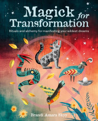 Title: Magick for Transformation: Rituals and alchemy for manifesting your wildest dreams, Author: Brandi Amara Skyy