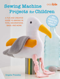 Title: Sewing Machine Projects for Children: For children aged 7+ years - A fun and creative guide to making 30 toys, decorations, bags, and more, Author: Angela Pressley