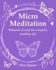 Title: Micro Meditation: Moments of calm for a happier, healthier life, Author: Nicci Roscoe