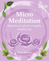 Title: Micro Meditation: Moments of calm for a happier, healthier life, Author: Nicci Roscoe