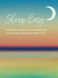 Title: Sleep Easy: Soothing mantras and inspiration for peace, calm, and a good night's rest, Author: CICO Books
