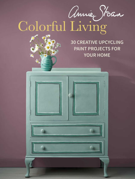 Annie Sloan Colorful Living: 30 creative upcycling paint projects for your home