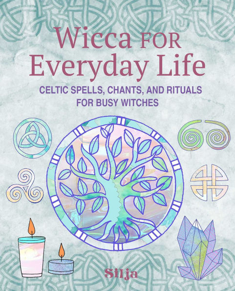 Wicca for Everyday Life: Celtic spells, chants, and rituals busy witches