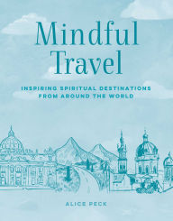 Title: Mindful Travel: Inspiring spiritual destinations from around the world, Author: Alice Peck