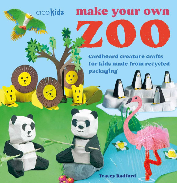 Make Your Own Zoo: 35 projects to make: Cardboard creature crafts for kids made from recycled packaging