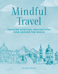 Free ebooks download for nook color Mindful Travel: Inspiring spiritual destinations from around the world English version by Alice Peck
