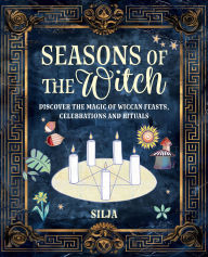 Title: Seasons of the Witch: Discover the magic of Wiccan feasts, celebrations, and rituals, Author: Silja