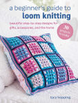 Alternative view 1 of A Beginner's Guide to Loom Knitting: Beautiful step-by-step designs for gifts, accessories, and the home