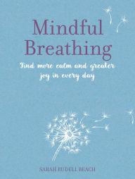 Title: Mindful Breathing: Find more calm and greater joy in every day, Author: Sarah Rudell Beach