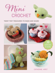 Title: Mini Crochet: Teeny tiny treasures to make and share, Author: Catherine Hirst